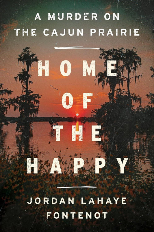 Home of the Happy A Murder on the Cajun Prairie By Jordan LaHaye Fontenot