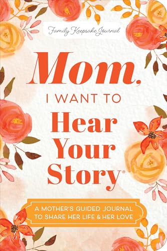 Mom, I Want to Hear Your Story (Expanded Edition): A Mother's Guided Journal to Share Her Life & Her Love (Revised)