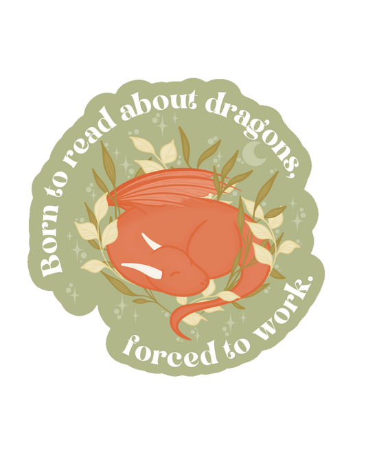 Born to Read About Dragons, Forced to Work Sticker