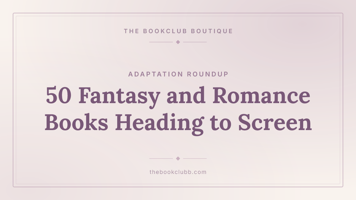 50 Fantasy, Romantasy and Romance Books Heading to Screen — The Bookclub Boutique