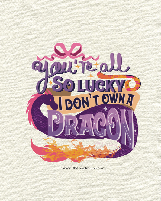 You’re all so lucky I don’t own a dragon