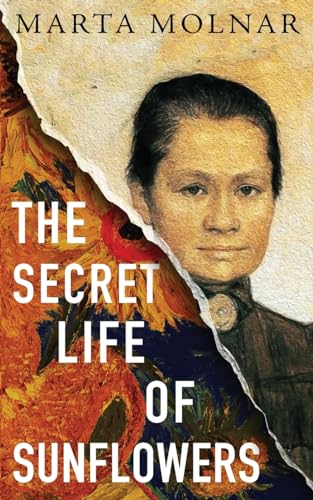 The Secret Life Of Sunflowers: A gripping, inspiring novel based on the true story of Johanna Bonger, Vincent van Gogh's sister-in-law